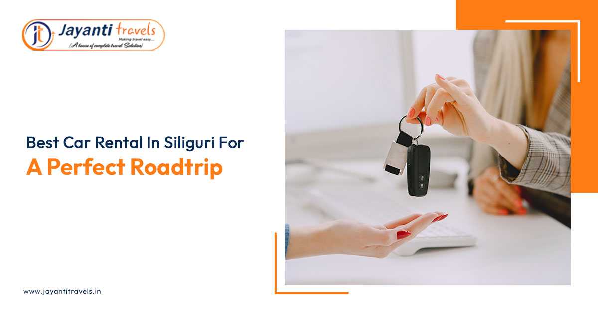 Best Car Rental In Siliguri For A Perfect Roadtrip