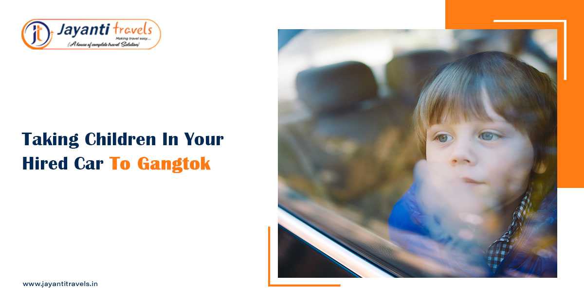 Tips You Should Follow While Taking Your Kids in a Hired Car to Gangtok