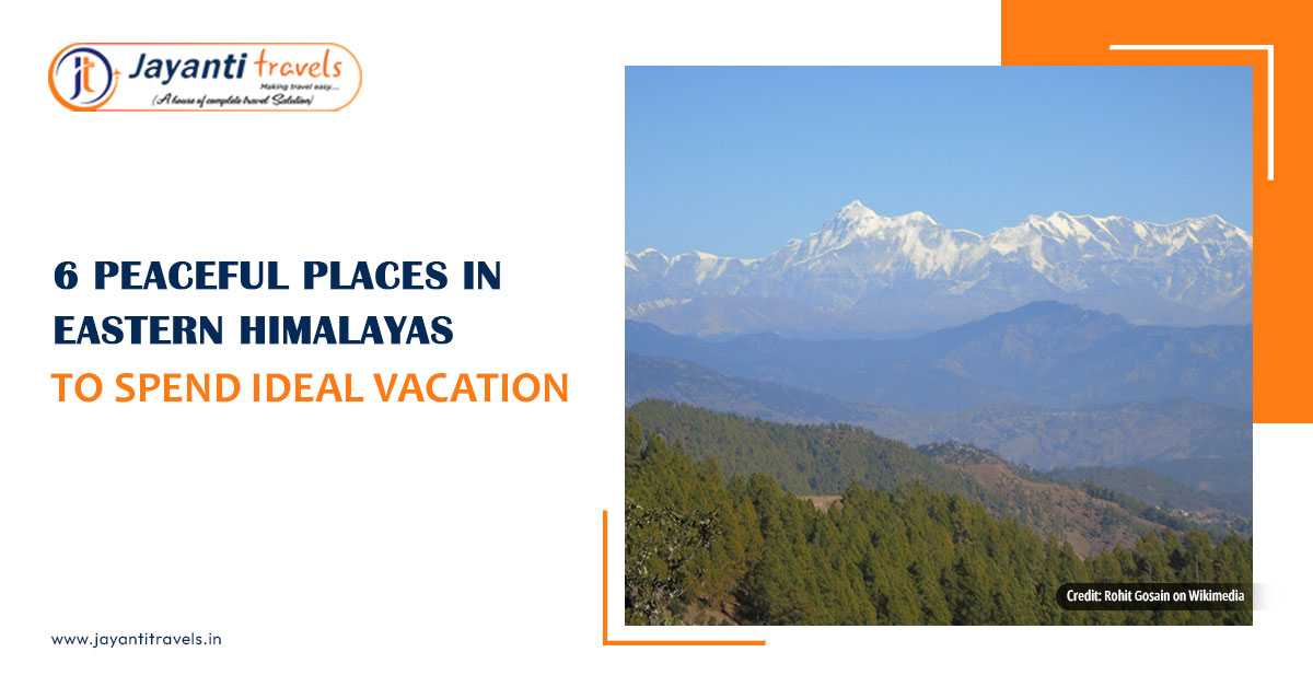 6 Peaceful Places in Eastern Himalayas To Spend Ideal Vacation