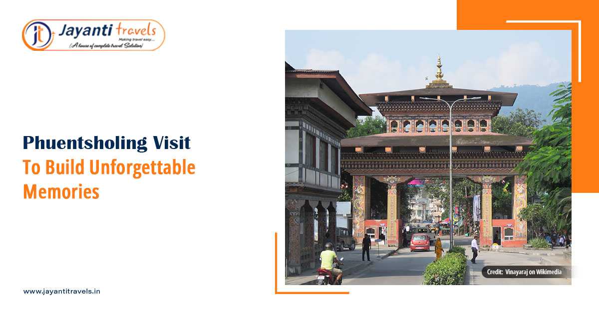 Visit Phuentsholing To Build Unforgettable Memories With Friends And Family