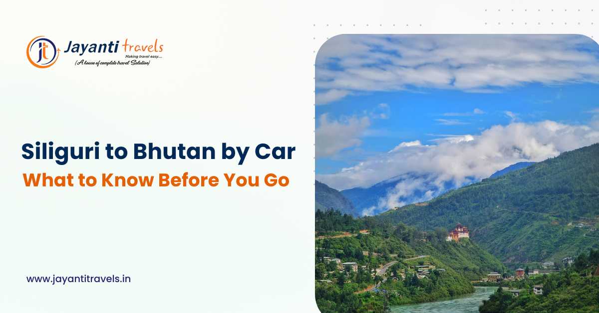 Siliguri to Bhutan by Car What to Know Before You Go