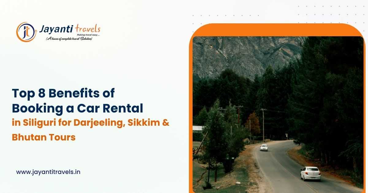 Top 8 Benefits of Booking a Car Rental in Siliguri for Darjeeling, Sikkim & Bhutan Tours