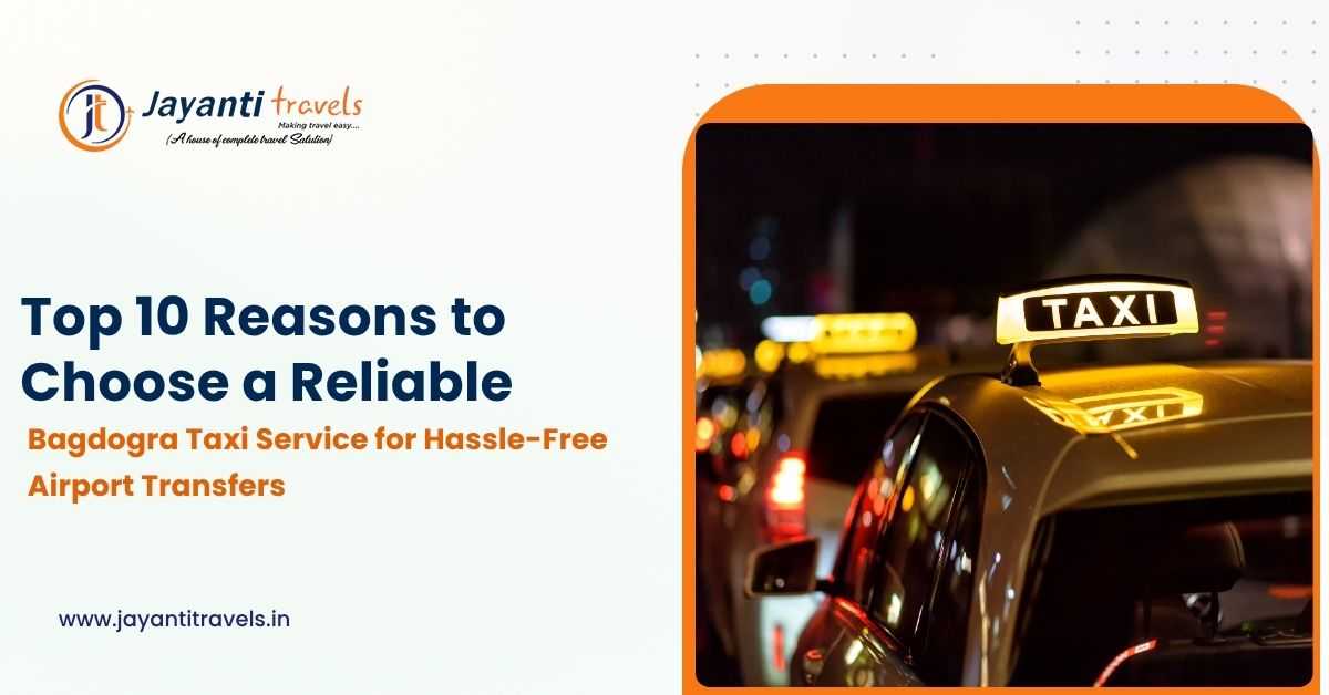 Top 10 Reasons to Choose a Reliable Bagdogra Taxi Service for Hassle-Free Airport Transfers