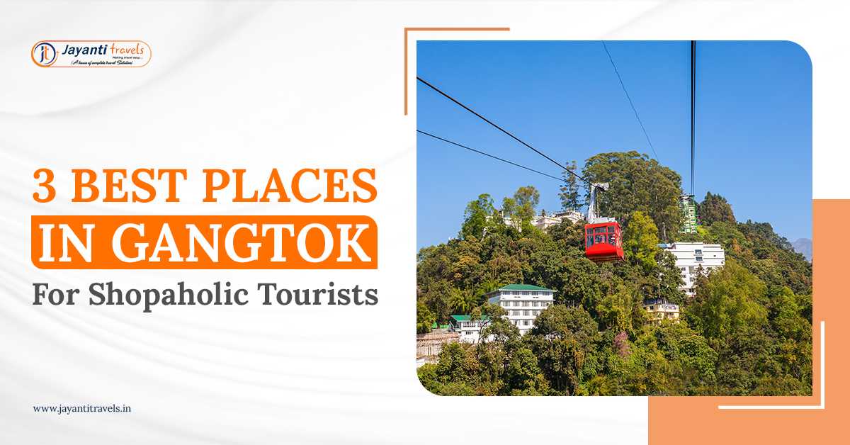 3 Best Places In Gangtok For Shopaholic Tourists