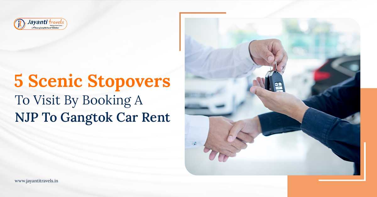 5 Scenic Stopovers To Visit By Booking A NJP To Gangtok Car Rent