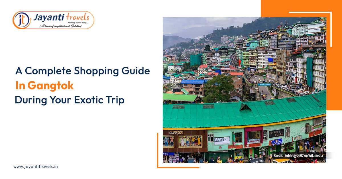 A Complete Shopping Guide in Gangtok During Your Exotic Trip