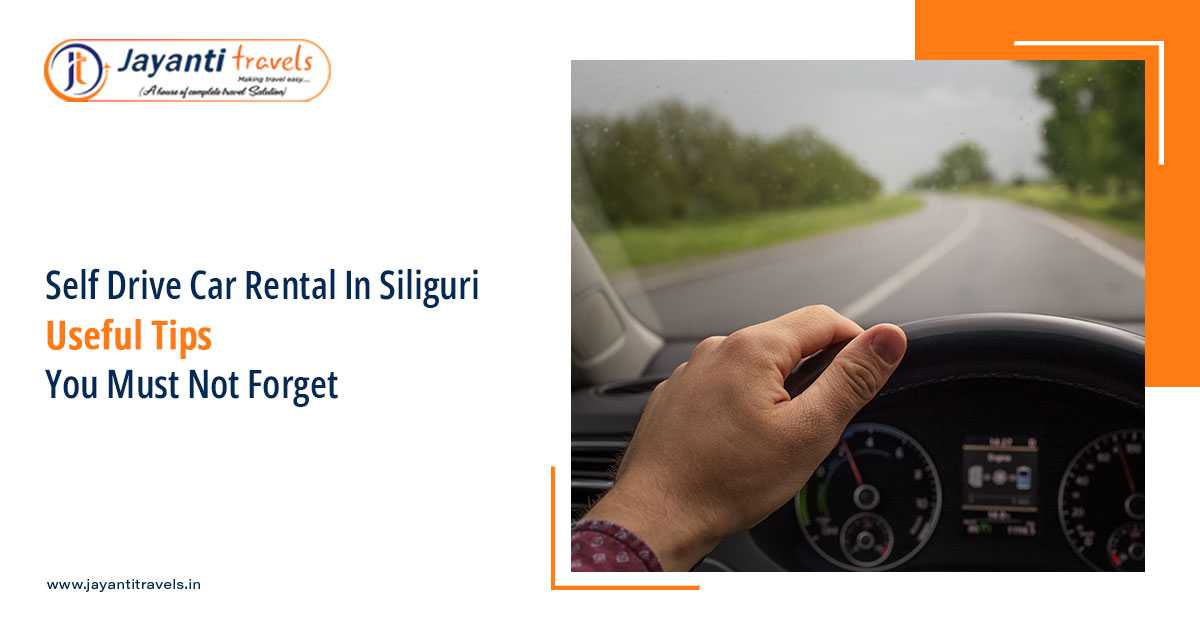 Self-Drive Car Rentals in Siliguri - Useful Tips You Must Not Forget
