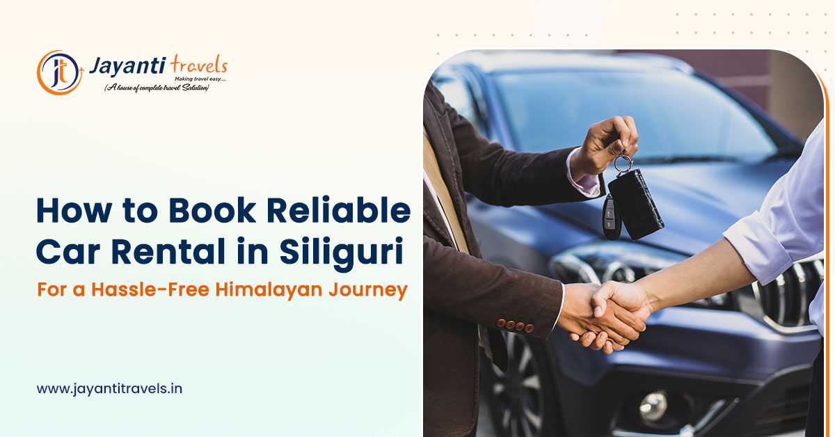 How to Book a Reliable Car Rental in Siliguri for a Stress-Free Himalayan Road Trip